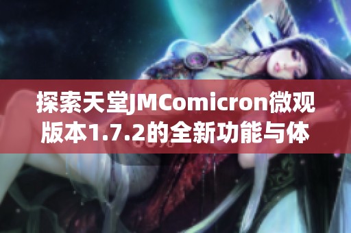 探索天堂JMComicron微观版本1.7.2的全新功能与体验