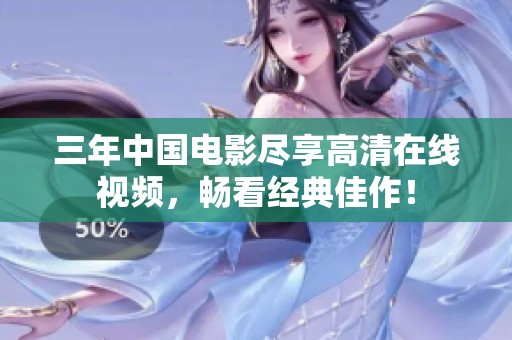三年中国电影尽享高清在线视频，畅看经典佳作！