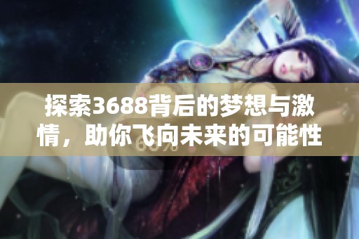 探索3688背后的梦想与激情，助你飞向未来的可能性