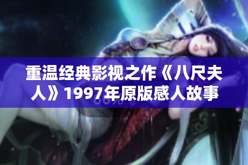 重温经典影视之作《八尺夫人》1997年原版感人故事分析