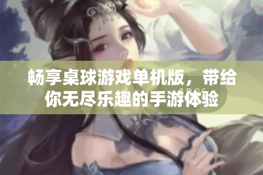 畅享桌球游戏单机版，带给你无尽乐趣的手游体验