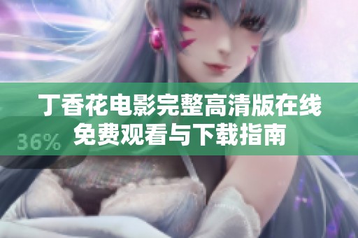 丁香花电影完整高清版在线免费观看与下载指南