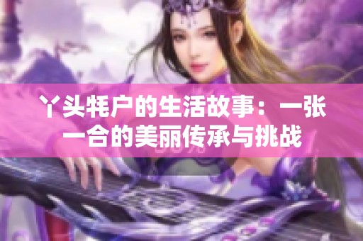 丫头牦户的生活故事：一张一合的美丽传承与挑战