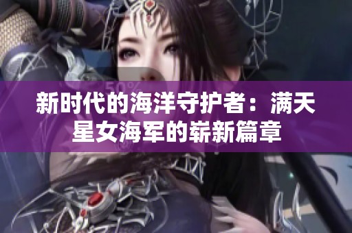 新时代的海洋守护者：满天星女海军的崭新篇章