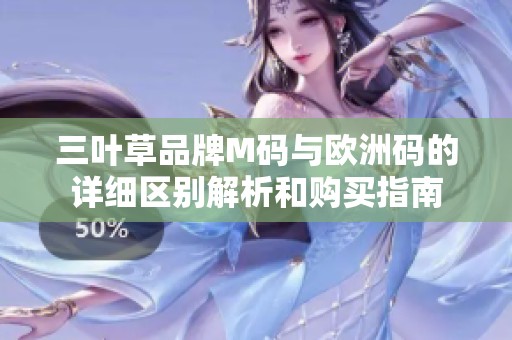 三叶草品牌M码与欧洲码的详细区别解析和购买指南