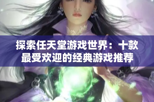探索任天堂游戏世界：十款最受欢迎的经典游戏推荐