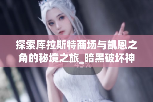 探索库拉斯特商场与凯恩之角的秘境之旅_暗黑破坏神3论坛