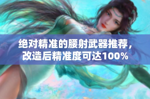 绝对精准的腰射武器推荐，改造后精准度可达100%