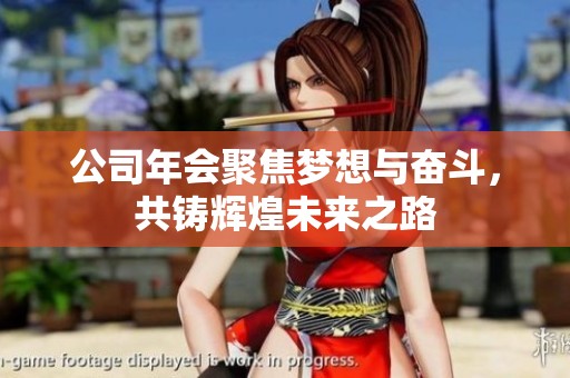 公司年会聚焦梦想与奋斗，共铸辉煌未来之路