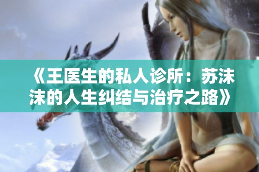 《王医生的私人诊所：苏沫沫的人生纠结与治疗之路》