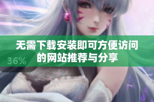 无需下载安装即可方便访问的网站推荐与分享