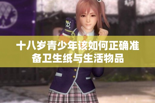 十八岁青少年该如何正确准备卫生纸与生活物品