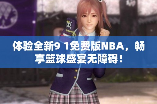 体验全新9 1免费版NBA，畅享篮球盛宴无障碍！