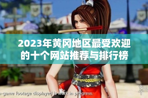 2023年黄冈地区最受欢迎的十个网站推荐与排行榜