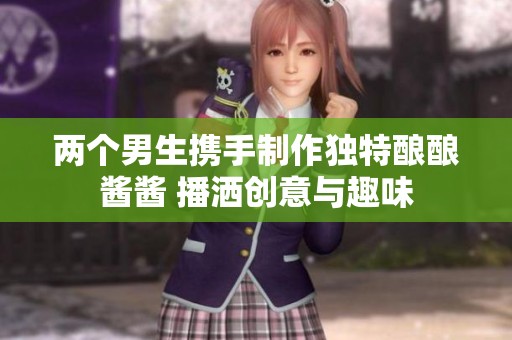 两个男生携手制作独特酿酿酱酱 播洒创意与趣味