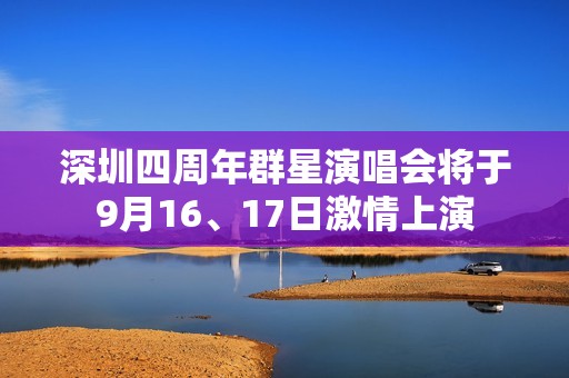 深圳四周年群星演唱会将于9月16、17日激情上演