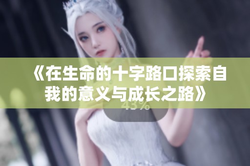 《在生命的十字路口探索自我的意义与成长之路》