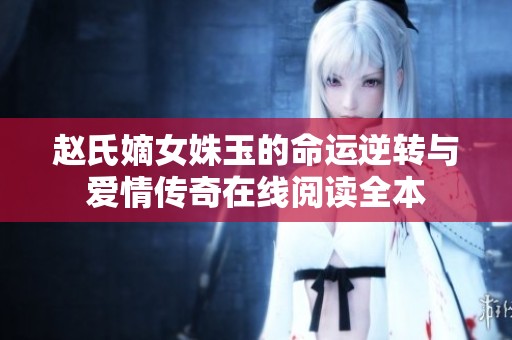 赵氏嫡女姝玉的命运逆转与爱情传奇在线阅读全本