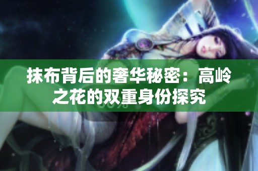 抹布背后的奢华秘密：高岭之花的双重身份探究