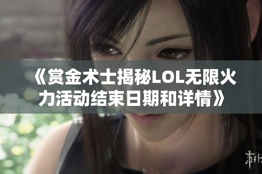 《赏金术士揭秘LOL无限火力活动结束日期和详情》