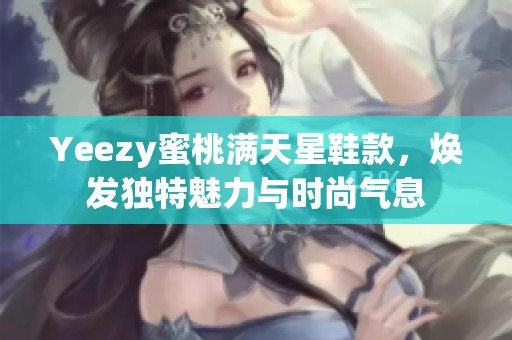 Yeezy蜜桃满天星鞋款，焕发独特魅力与时尚气息