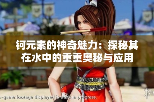 钶元素的神奇魅力：探秘其在水中的重重奥秘与应用