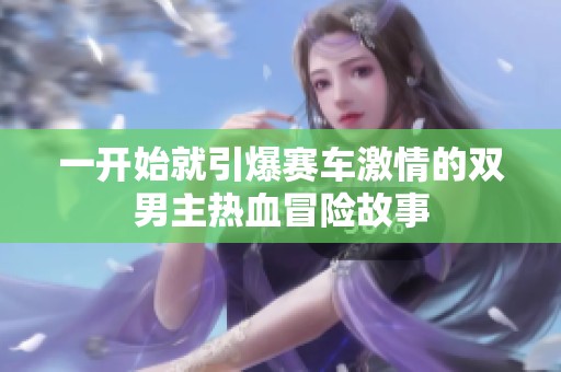一开始就引爆赛车激情的双男主热血冒险故事