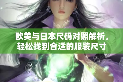 欧美与日本尺码对照解析，轻松找到合适的服装尺寸