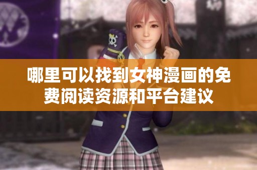 哪里可以找到女神漫画的免费阅读资源和平台建议