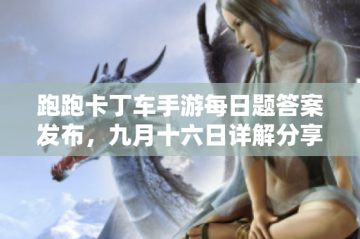 跑跑卡丁车手游每日题答案发布，九月十六日详解分享