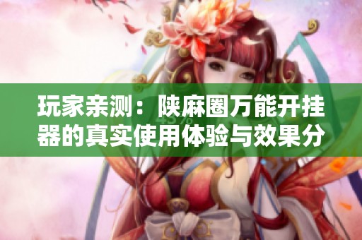 玩家亲测：陕麻圈万能开挂器的真实使用体验与效果分析