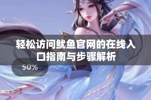 轻松访问鱿鱼官网的在线入口指南与步骤解析