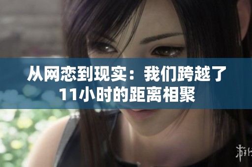 从网恋到现实：我们跨越了11小时的距离相聚