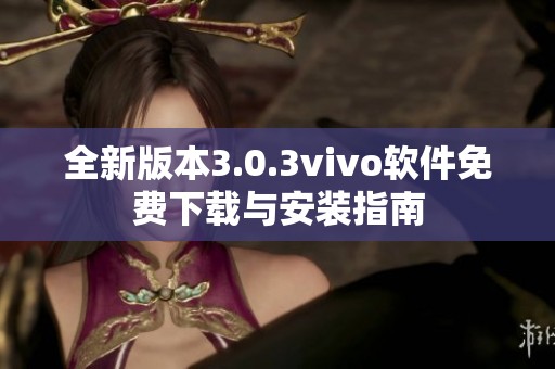 全新版本3.0.3vivo软件免费下载与安装指南