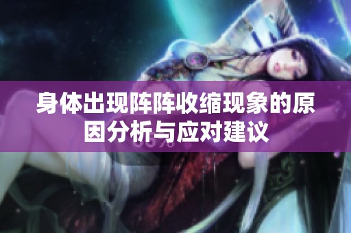 身体出现阵阵收缩现象的原因分析与应对建议