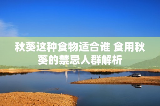 秋葵这种食物适合谁 食用秋葵的禁忌人群解析