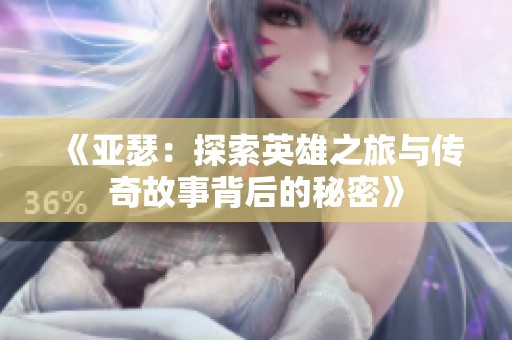 《亚瑟：探索英雄之旅与传奇故事背后的秘密》