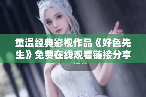 重温经典影视作品《好色先生》免费在线观看链接分享