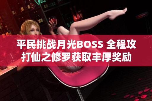 平民挑战月光BOSS 全程攻打仙之修罗获取丰厚奖励