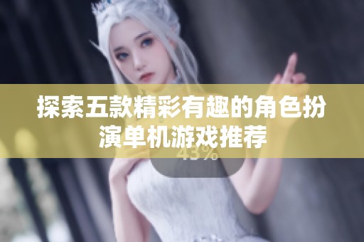 探索五款精彩有趣的角色扮演单机游戏推荐
