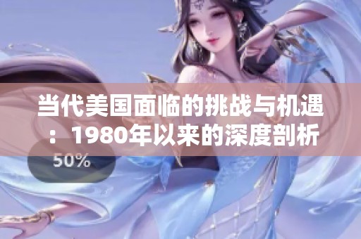 当代美国面临的挑战与机遇：1980年以来的深度剖析