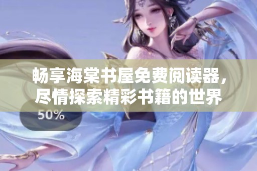 畅享海棠书屋免费阅读器，尽情探索精彩书籍的世界