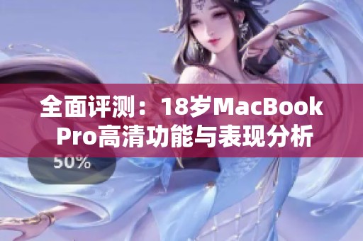 全面评测：18岁MacBook Pro高清功能与表现分析