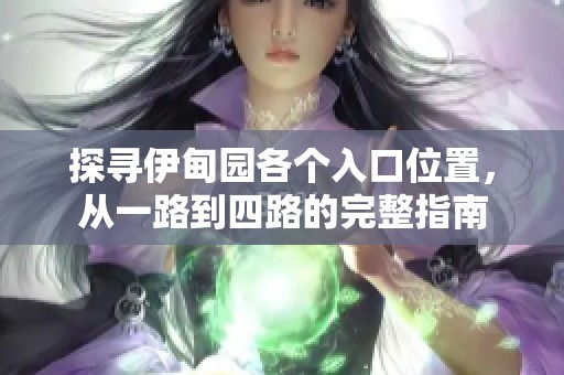 探寻伊甸园各个入口位置，从一路到四路的完整指南