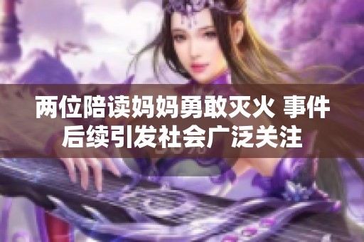 两位陪读妈妈勇敢灭火 事件后续引发社会广泛关注