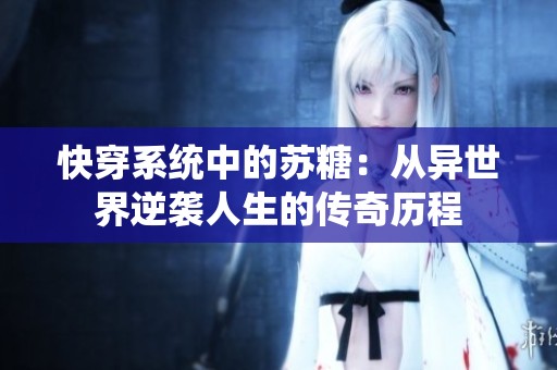 快穿系统中的苏糖：从异世界逆袭人生的传奇历程