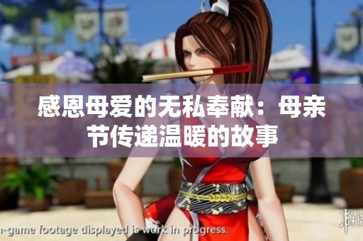 感恩母爱的无私奉献：母亲节传递温暖的故事