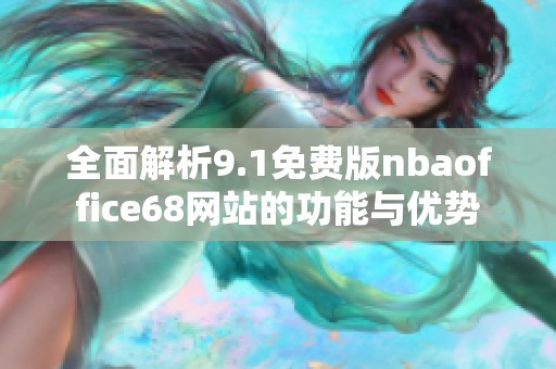 全面解析9.1免费版nbaoffice68网站的功能与优势