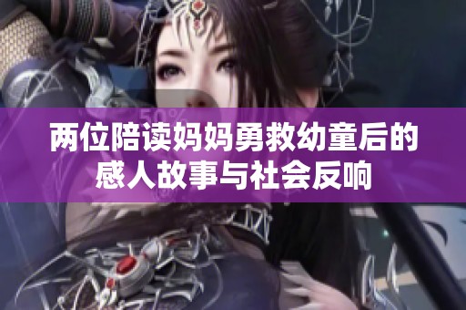 两位陪读妈妈勇救幼童后的感人故事与社会反响