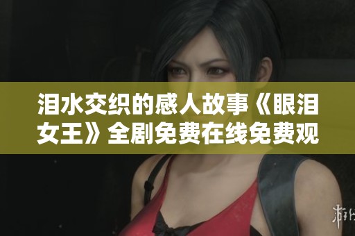 泪水交织的感人故事《眼泪女王》全剧免费在线免费观看